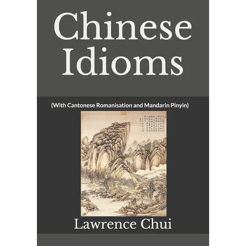 Chinese Idioms: (With Cantonese Romanisation and Mandarin Pinyin) - Paperback