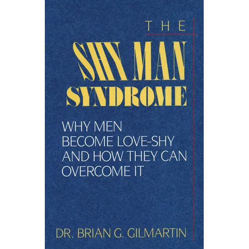 The Shy Man Syndrome: Why Men Become Love-Shy and How They Can Overcome It - Paperback