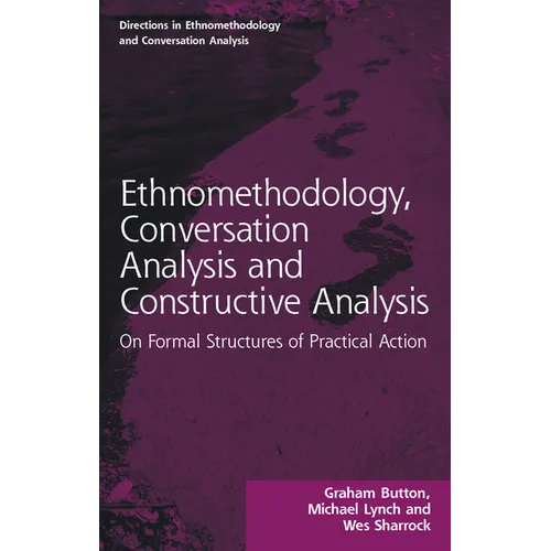 Ethnomethodology, Conversation Analysis and Constructive Analysis: On Formal Structures of Practical Action - Paperback