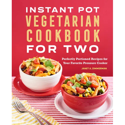 Instant Pot(r) Vegetarian Cookbook for Two: Perfectly Portioned Recipes for Your Favorite Pressure Cooker - Paperback