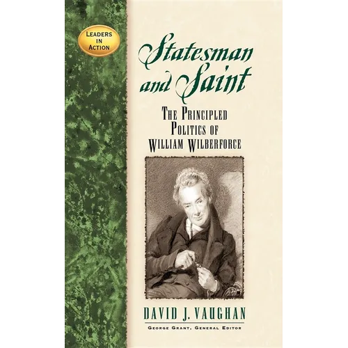 Statesman and Saint: The Principled Politics of William Wilberforce - Paperback