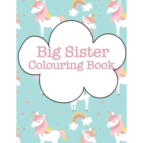 Big Sister Colouring Book: Rainbow Unicorns New Baby Colour Book for Big Sisters Ages 2-6, Perfect Gift for Big Sisters with a New Sibling! - Paperback