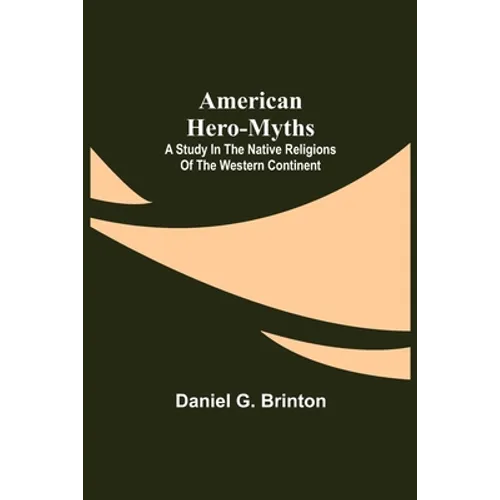 American Hero-Myths: A Study in the Native Religions of the Western Continent - Paperback
