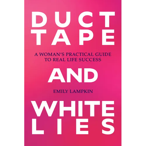 Duct Tape and White Lies: A Woman's Practical Guide to Real Life Success - Paperback