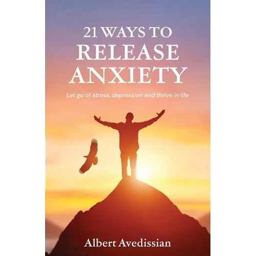 21 Ways to Release Anxiety: Let go of stress, depression and thrive in life - Paperback