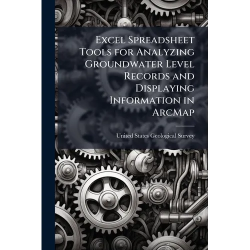 Excel Spreadsheet Tools for Analyzing Groundwater Level Records and Displaying Information in ArcMap - Paperback