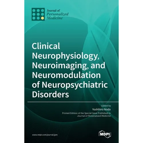 Clinical Neurophysiology, Neuroimaging, and Neuromodulation of Neuropsychiatric Disorders - Hardcover