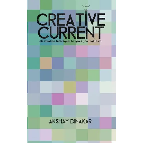 Creative Current: 50 Ideation Techniques to Spark Your Lightbulb - Paperback