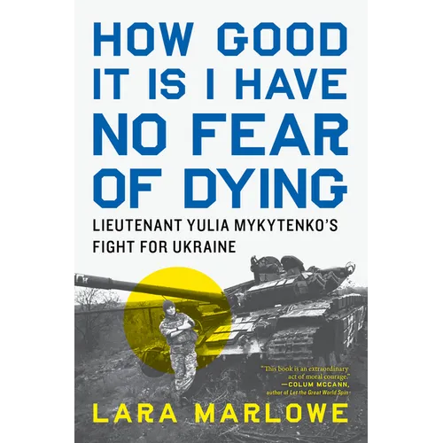 How Good It Is I Have No Fear of Dying: Lieutenant Yulia Mykytenko's Fight for Ukraine - Hardcover