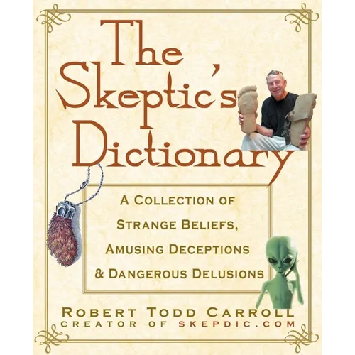 The Skeptic's Dictionary: A Collection of Strange Beliefs, Amusing Deceptions, and Dangerous Delusions - Hardcover