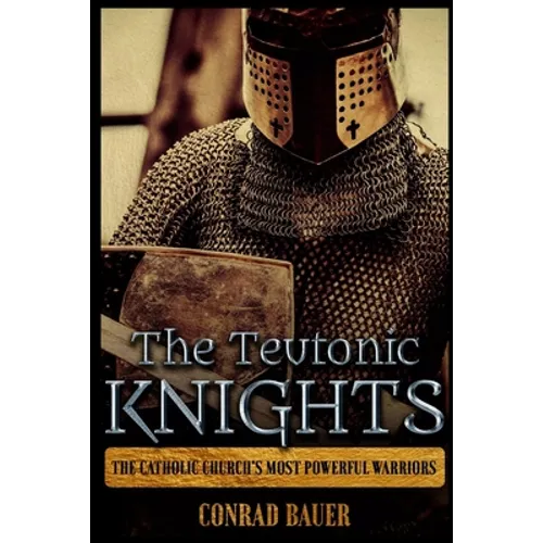 The Teutonic Knights: The Catholic Church's Most Powerful Warriors - Paperback