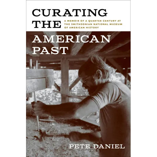 Curating the American Past: A Memoir of a Quarter Century at the Smithsonian National Museum of American History - Paperback