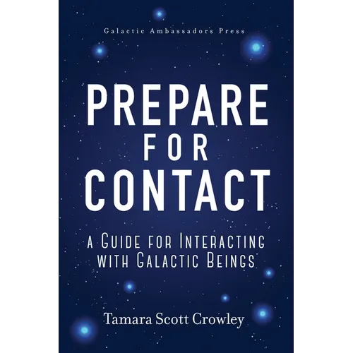 Prepare For Contact: A Guide For Interacting With Galactic Beings - Paperback