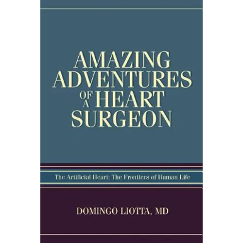 Amazing Adventures of a Heart Surgeon: The Artificial Heart: The Frontiers of Human Life - Paperback