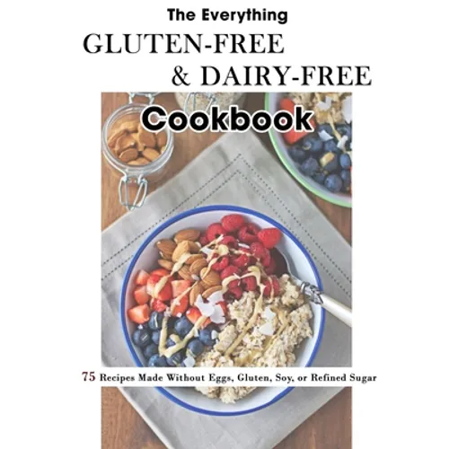 The Everything Gluten-Free & Dairy-Free Cookbook: 75 Recipes Made Without Eggs, Gluten, Soy, or Refined Sugar - Paperback