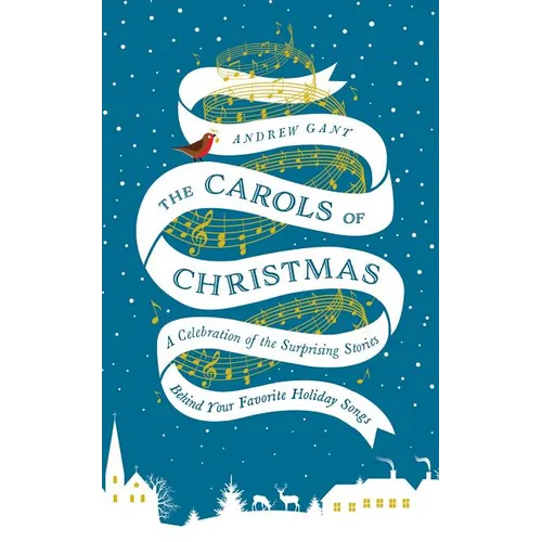 The Carols of Christmas: A Celebration of the Surprising Stories Behind Your Favorite Holiday Songs - Hardcover