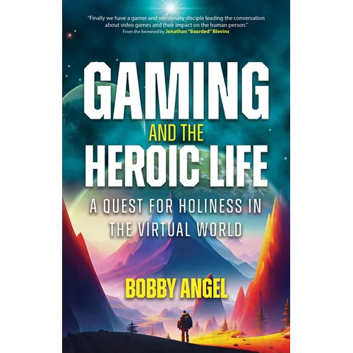 Gaming and the Heroic Life: A Quest for Holiness in the Virtual World - Paperback