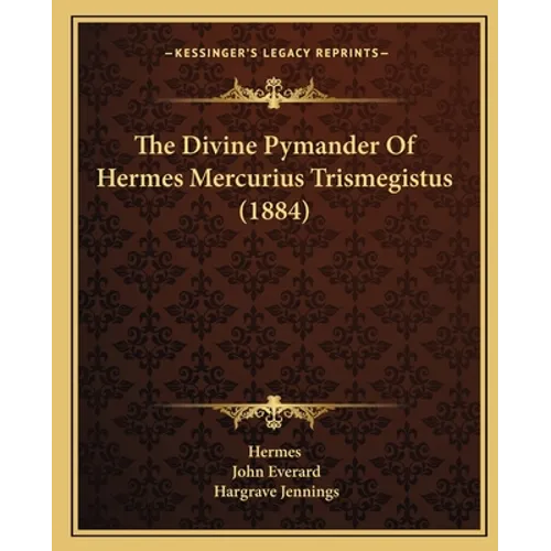 The Divine Pymander Of Hermes Mercurius Trismegistus (1884) - Paperback
