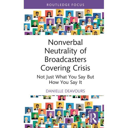 Nonverbal Neutrality of Broadcasters Covering Crisis: Not Just What You Say But How You Say It - Hardcover