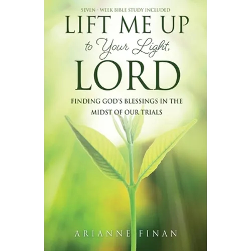 Lift Me Up to Your Light, Lord: Finding God's Blessings in the Midst of Our Trials - Paperback
