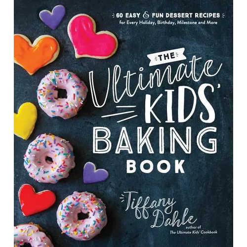 The Ultimate Kids' Baking Book: 60 Easy and Fun Dessert Recipes for Every Holiday, Birthday, Milestone and More - Paperback