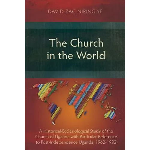 The Church in the World: A Historical-Ecclesiological Study of the Church of Uganda with Particular Reference to Post-Independence Uganda, 1962-1992 - Paperback
