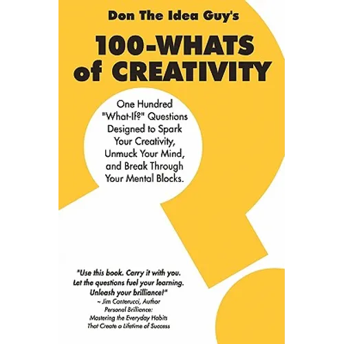 100-Whats Of Creativity: Questions To Spark Your Creativity, Unmuck Your Mind, And Break Through Your Mental Blocks - Paperback
