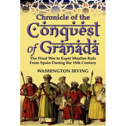 Chronicle of the Conquest of Granada: The Final War to Expel Muslim Rule from Spain During the 15th Century - Hardcover