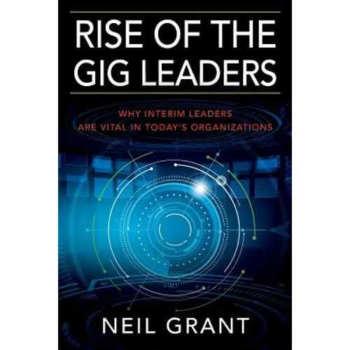 Rise of the Gig Leaders: Why Interim Leaders Are Vital In Today's Organizations - Paperback