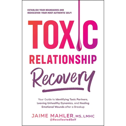 Toxic Relationship Recovery: Your Guide to Identifying Toxic Partners, Leaving Unhealthy Dynamics, and Healing Emotional Wounds After a Breakup - Paperback