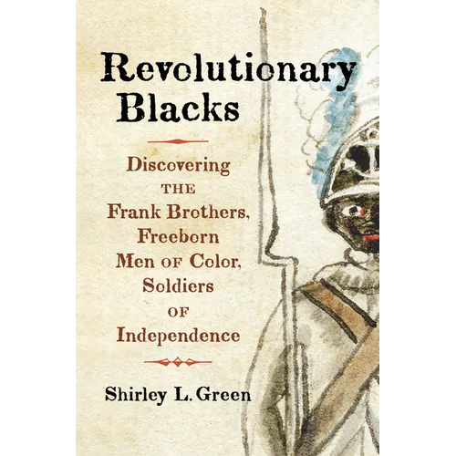 Revolutionary Blacks: Discovering the Frank Brothers, Freeborn Men of Color, Soldiers of Independence - Hardcover