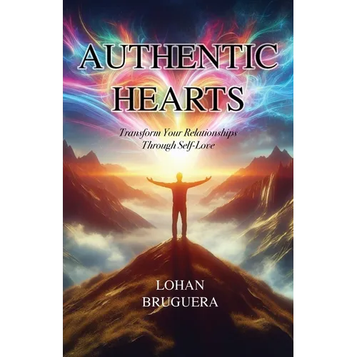 Authentic Hearts: Transform Your Relationships Through Self-Love - Paperback