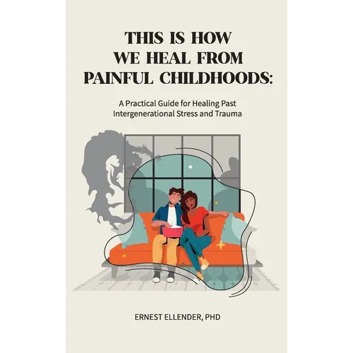 This Is How We Heal from Painful Childhoods: A Practical Guide for Healing Past Intergenerational Stress and Trauma - Hardcover