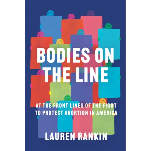 Bodies on the Line: At the Front Lines of the Fight to Protect Abortion in America - Hardcover