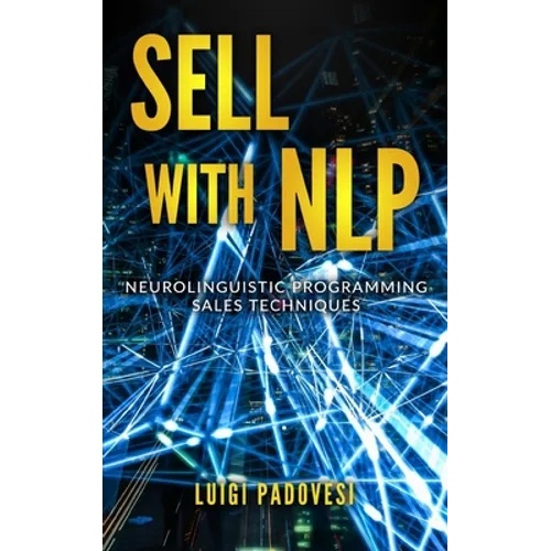 Sell with Nlp: Neurolinguistic Programming Sales Techniques - Paperback