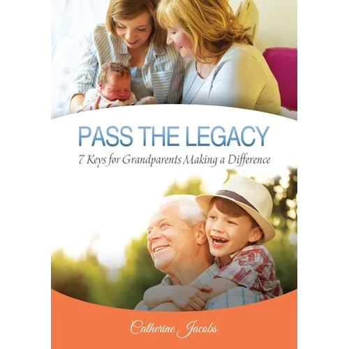 The Pass the Legacy: 7 Keys for Grandparents Making a Difference - Paperback