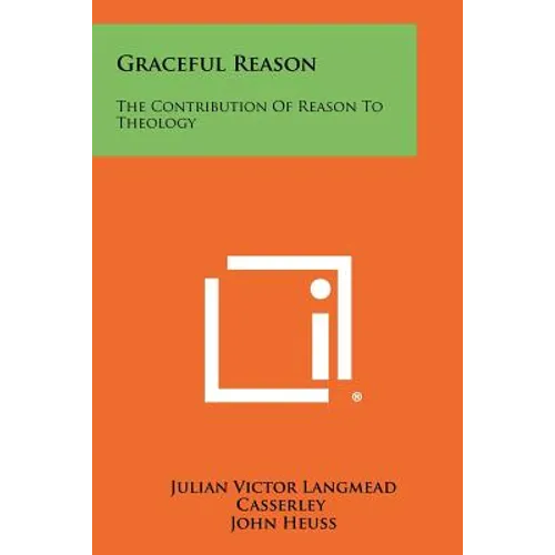 Graceful Reason: The Contribution Of Reason To Theology - Paperback