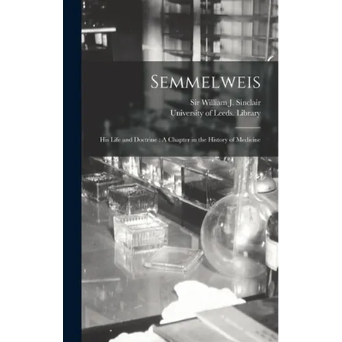 Semmelweis: His Life and Doctrine: A Chapter in the History of Medicine - Hardcover