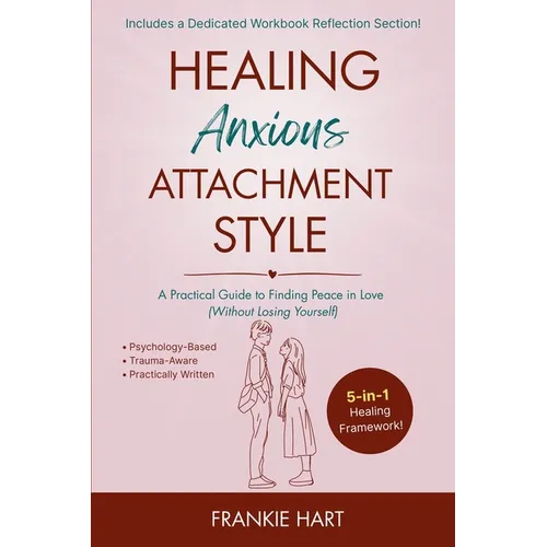 Healing Anxious Attachment Style: A Practical Guide to Finding Peace in Love (Without Losing Yourself) - Paperback