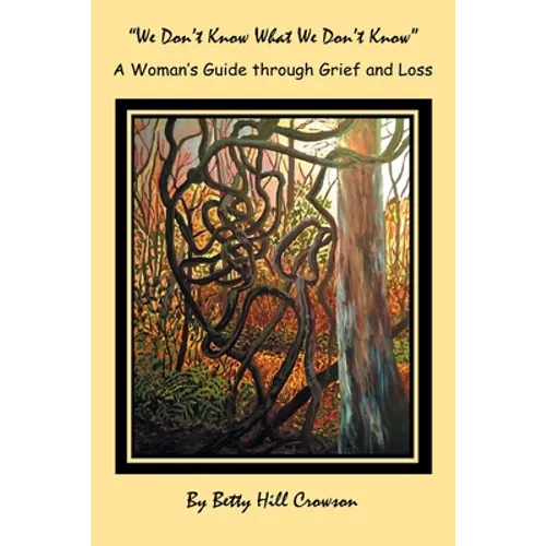 A Woman's Guide Through Grief and Loss: "We Don't Know What We Don't Know" - Paperback