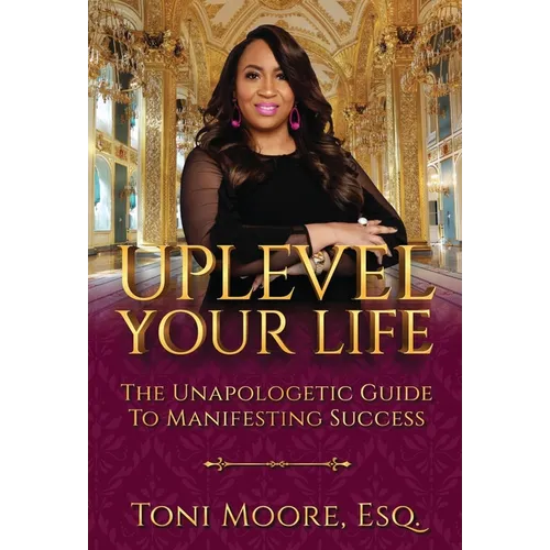Uplevel Your Life: The Unapologetic Guide to Manifest Success - Hardcover