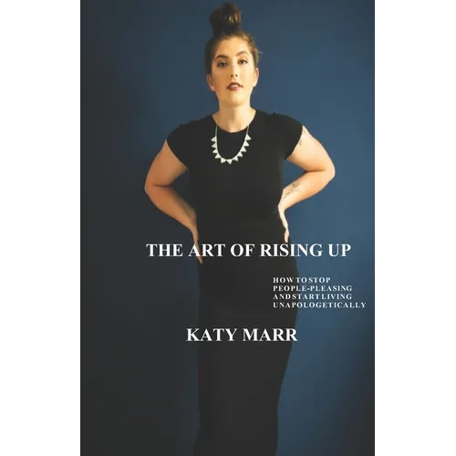 The Art of Rising Up: How to Stop People-Pleasing and Start Living Unapologetically - Paperback