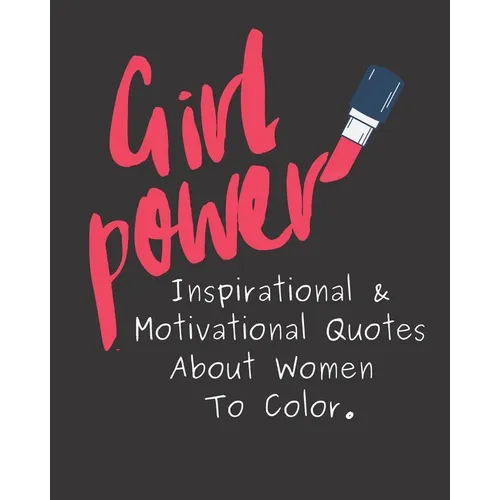 Girl Power: Inspirational & Motivational Quotes About Women To Color. - Paperback