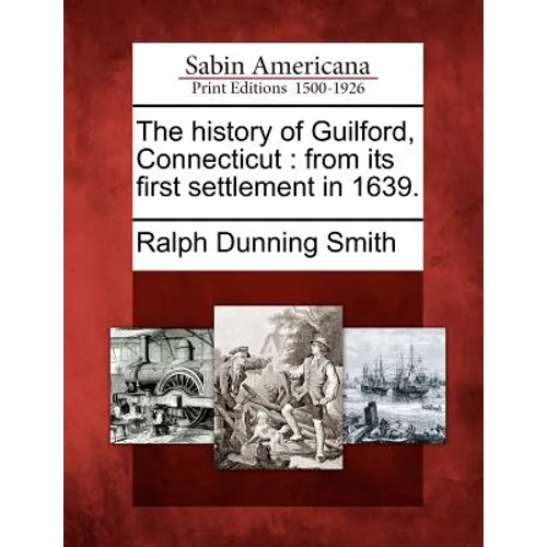 The History of Guilford, Connecticut: From Its First Settlement in 1639. - Paperback