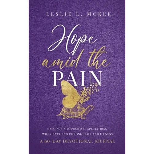 Hope Amid the Pain: Hanging On to Positive Expectations When Battling Chronic Pain and Illness, A 60-Day Devotional Journal - Hardcover