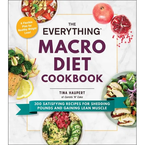 The Everything Macro Diet Cookbook: 300 Satisfying Recipes for Shedding Pounds and Gaining Lean Muscle - Paperback