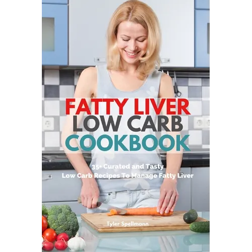 Fatty Liver Low Carb Cookbook: 35+ Curated and Tasty Low Carb Recipes To Manage Fatty Liver - Paperback