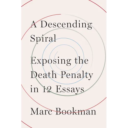 A Descending Spiral: Exposing the Death Penalty in 12 Essays - Hardcover