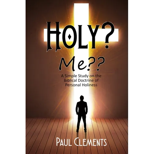 Holy? Me: A Simple Study of the Biblical Doctrine of Personal Holiness - Paperback