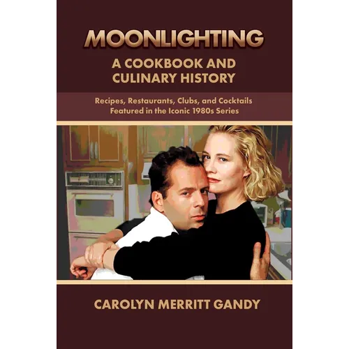 Moonlighting: A Cookbook and Culinary History: Recipes, Restaurants, Clubs, and Cocktails Featured in the Iconic 1980s Series - Paperback